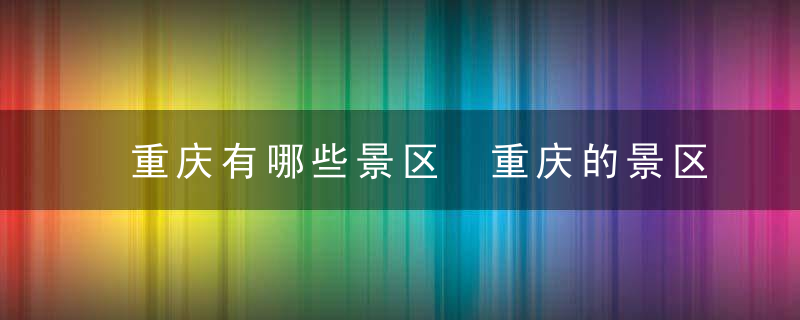 重庆有哪些景区 重庆的景区推荐